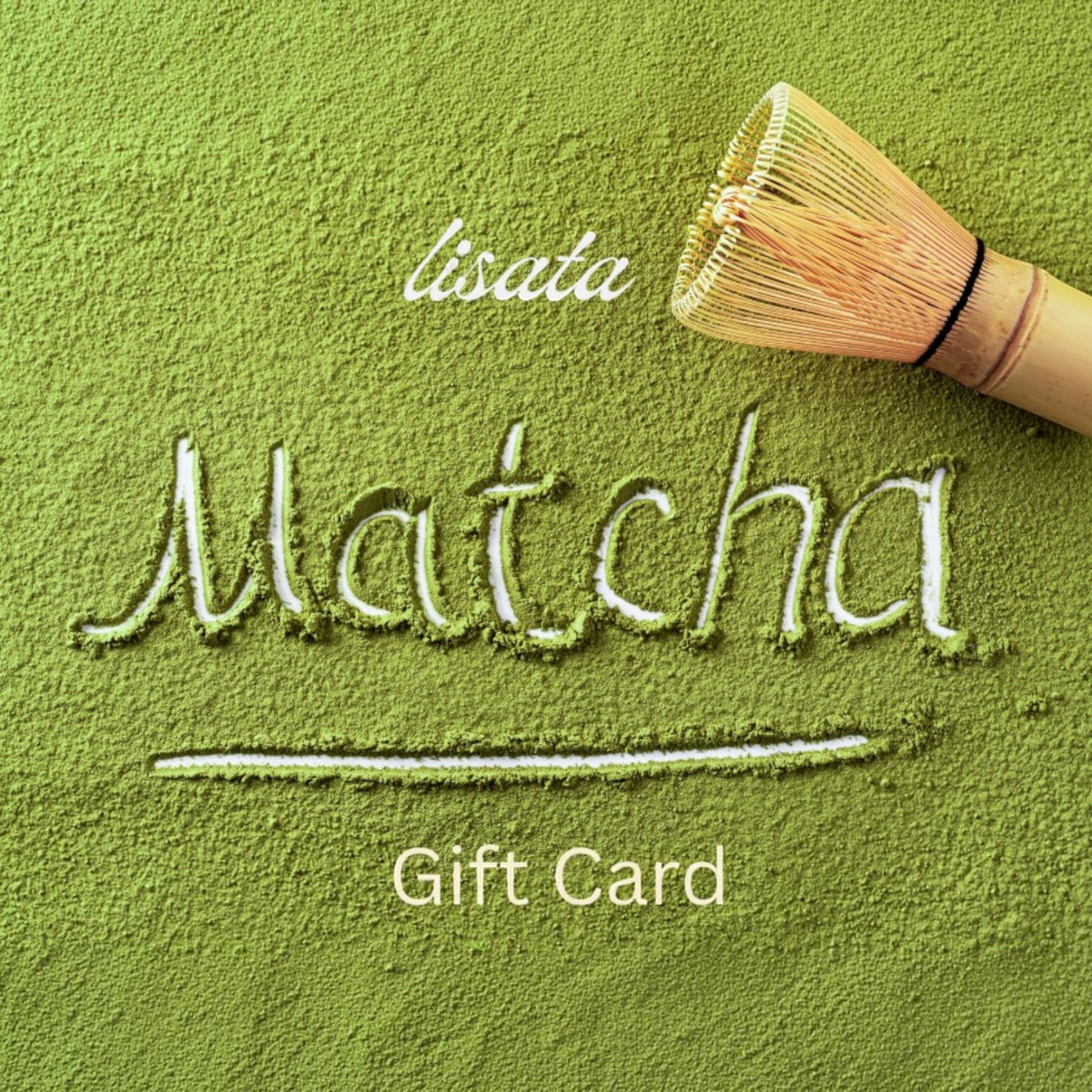 LISATA MATCHA gift card featuring the word Matcha written in green powder with a bamboo whisk on a matcha background
